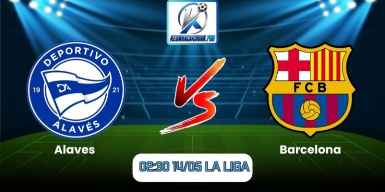Soi kèo trận Alaves vs Barcelona (02:30 14/05, La Liga) 8 Alaves vs Barcelona