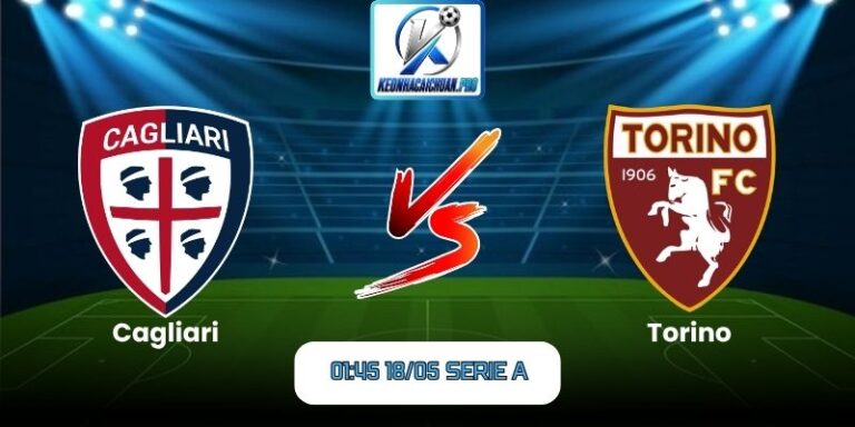 Soi kèo trận Cagliari vs Torino (01:45 18/05, Serie A) 1 Cagliari vs Torino