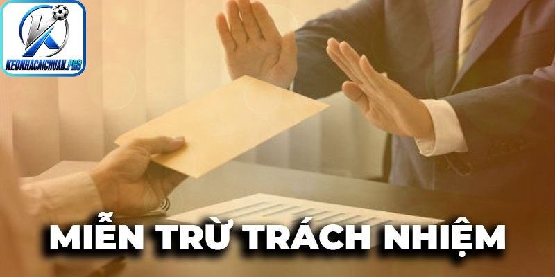 Miễn Trừ Trách Nhiệm Keonhacai 2026 Bạn Cần Nắm Rõ 3 Cách Keonhacai cập nhật mới quy định miễn trừ trách nhiệm