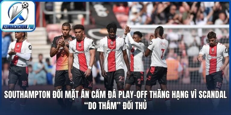 Southampton đối mặt án cấm đá play-off thăng hạng vì scandal “do thám” đối thủ 6 Southampton đối mặt án cấm